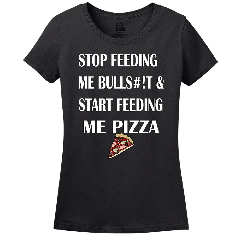 Comfy Chic Stop Feeding Me Bulls#!T & Start Feeding Me Pizza Women's T-Shirt